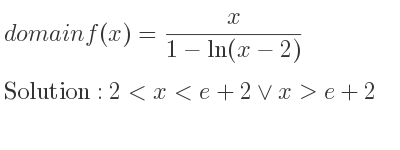 The domain of f(x)= x/(1-ln(x-2)) is 2<x<e+2\lor x>e+2